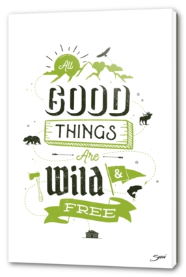 ALL GOOD THINGS ARE WILD AND FREE