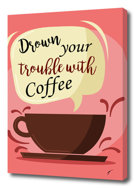 Coffee Poster 36 - Drown Your Trouble