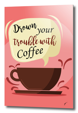 Coffee Poster 36 - Drown Your Trouble