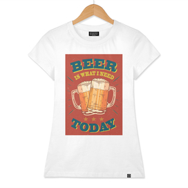 BEER IS WHAT I NEED TODAY, Beer poster,
