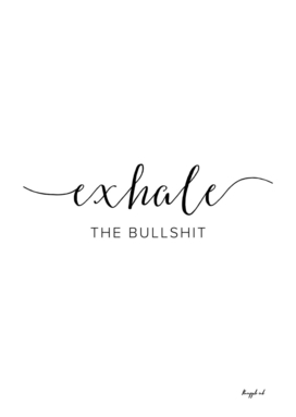 Exhale the bullshit
