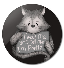 Feed me and Tell me Im Pretty Cat