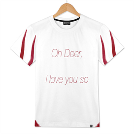 oh deer I love you so