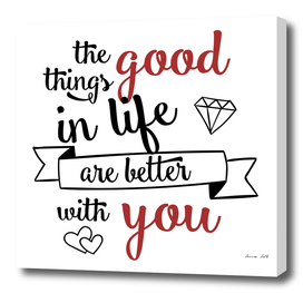 Good things in life are better with you
