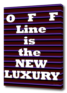 Off Line is the New Luxury