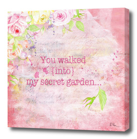 You walked into my secret garden