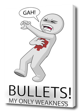 Bullets! My only weakness