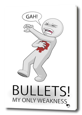 Bullets! My only weakness