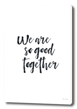 We are so good together White Edition