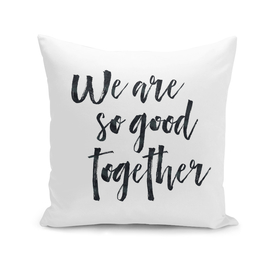 We are so good together White Edition