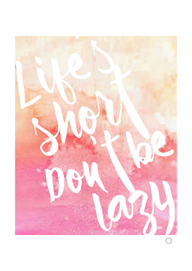 Life's Short, Don't be Lazy
