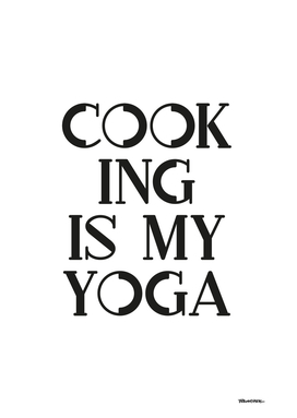 Cook ing is my Yoga - B&W