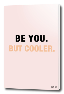 Be you but cooler