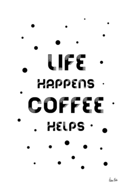 Text Art LIFE HAPPENS COFFEE HELPS