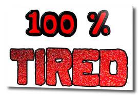 100 Percent Tired