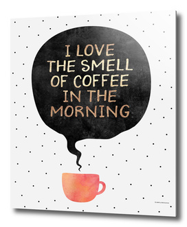 I love the smell of coffee in the morning
