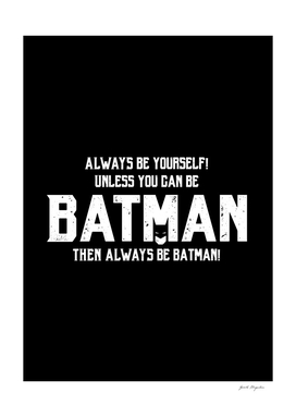 Always be yourself unless you can be Batman