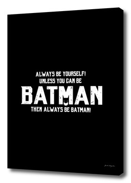 Always be yourself unless you can be Batman