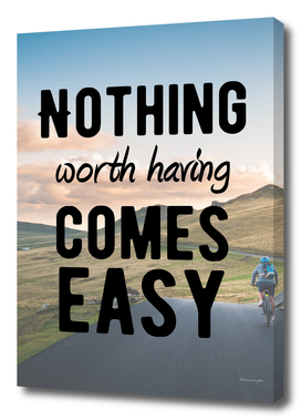Motivational - Nothing Worth Having Comes Easy