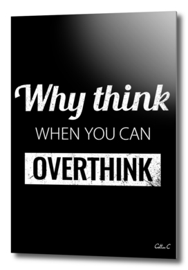 Why think when you can Overthink?
