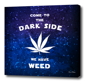 Come to the dark side, we have weed