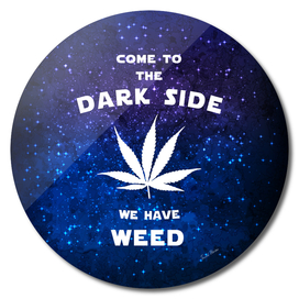 Come to the dark side, we have weed
