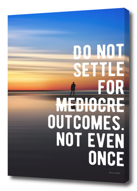 Motivational - Don't Settle For Mediocre Outcomes!