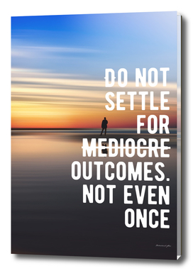 Motivational - Don't Settle For Mediocre Outcomes!