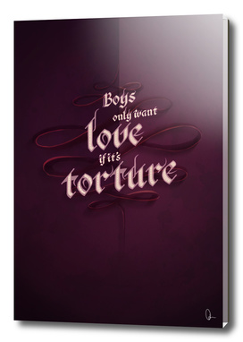 BOYS ONLY WANT LOVE IF IT'S TORTURE