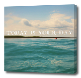 TODAY IS YOUR DAY