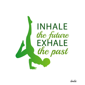 INHALE the future, EXHALE the past