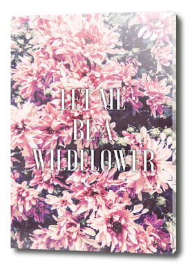 Let Me Be A Wildflower