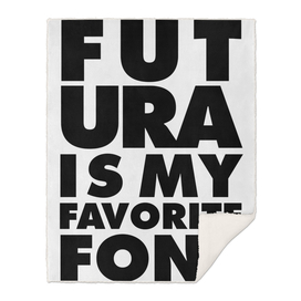 FUTURA Is My Favorite Font, typographic poster, b&w