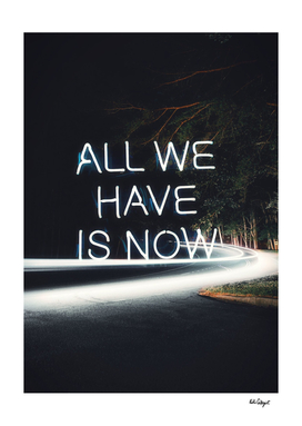 all we have is now