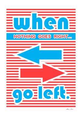When Nothing Goes Right, Go Left,