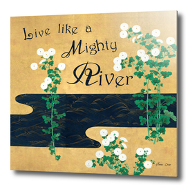 Live like a mighty river