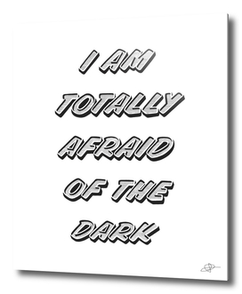 I am totally afraid of the dark