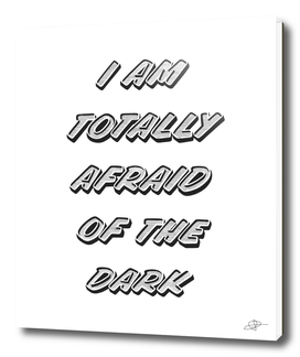 I am totally afraid of the dark