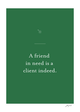 A friend in need is a client indeed