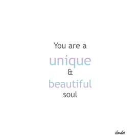 You are a unique and beautiful soul.