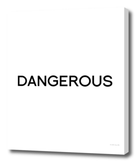 DANGEROUS