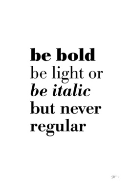 Be bold be light or be italic but never regular