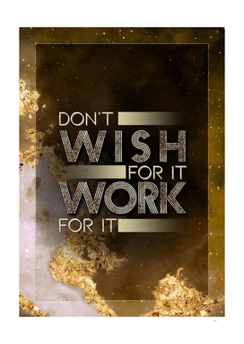 Don't Wish for It Work For It Gold Motivational