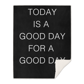 TODAY IS A Good Day FOR A GOOD DAY