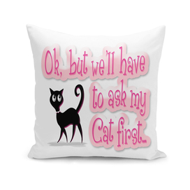 O.k., but we'll have to ask my Cat first... (Pink)