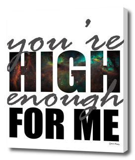 You're High Enough For Me