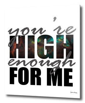 You're High Enough For Me