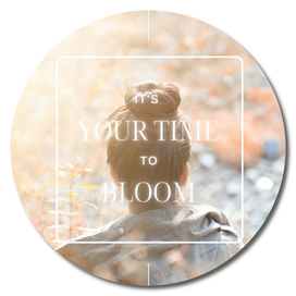 It's Your Time To Bloom