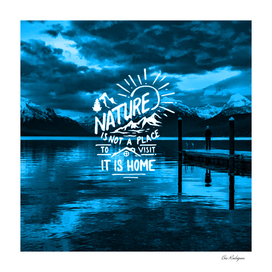 Nature Is Not a Place To Visit Is,It Is Home