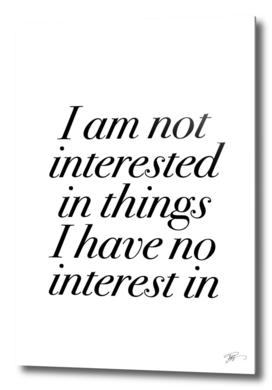 I am not interested in things I have no interest in
